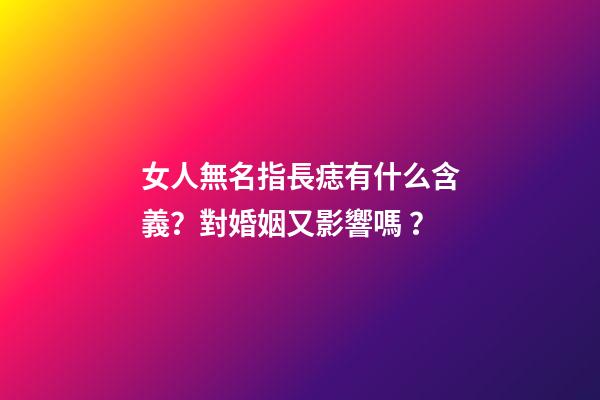 女人無名指長痣有什么含義？對婚姻又影響嗎？